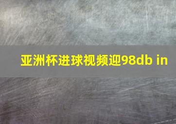 亚洲杯进球视频迎98db in